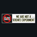 GMO - We Are Not A Science Experiment Bumper Sticker<br><div class="desc">NOTE: BE SURE TO USE A COUPON BEFORE PURCHASING THIS ITEM - THERE ARE ALWAYS COUPONS AND DEALS AVAILABLE HERE: http://www.zazzle.com/coupons If you're sick and tired of Monsanto, Dow, Syngenta and the rest of corporate criminals hijacking our food supply and poisoning it with genetically modified organisms for the sake of...</div>