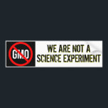 GMO - We Are Not A Science Experiment Bumper Sticker<br><div class="desc">NOTE: BE SURE TO USE A COUPON BEFORE PURCHASING THIS ITEM - THERE ARE ALWAYS COUPONS AND DEALS AVAILABLE HERE: http://www.zazzle.com/coupons If you're sick and tired of Monsanto, Dow, Syngenta and the rest of corporate criminals hijacking our food supply and poisoning it with genetically modified organisms for the sake of...</div>