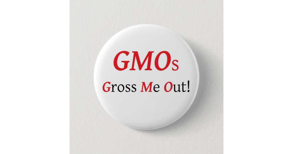 GMOs Gross Me Out button | Zazzle