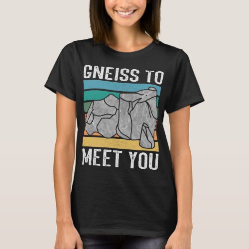 Gneiss to meet you Rock hunter rockhound geologist T_Shirt