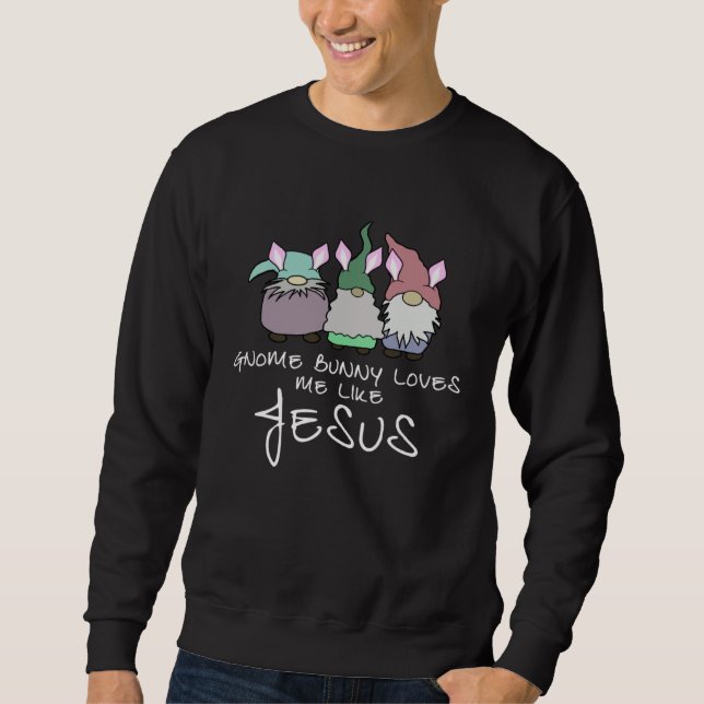 Gnome Bunny Love Me Like Jesus 3 Bunny Gnomes  Eas Sweatshirt (Front)