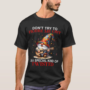 Gnome Don't Try To Figure Me Out I'm A Special Kin T-Shirt