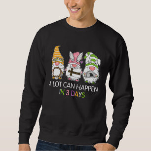 Gnome Easter Christian A Lot Can Happen In 3 Days  Sweatshirt