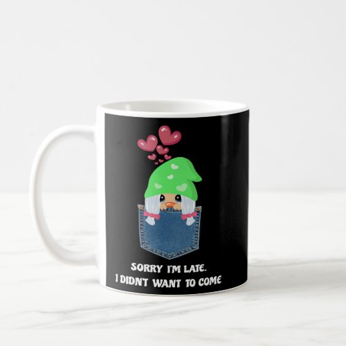 Gnome Girl With Hearts Sorry Im Late I Didnt Wan Coffee Mug