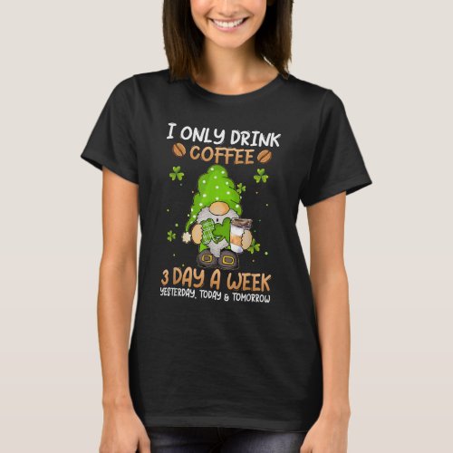 Gnome I Only Drink Coffee 3 Days A Week St Patric T_Shirt