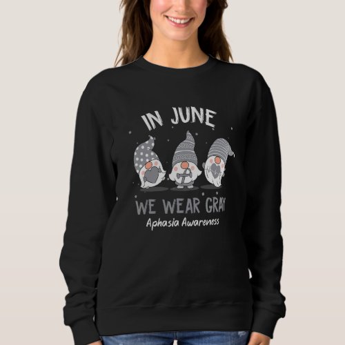 Gnome In June We Wear Gray Ribbon Aphasia Awarenes Sweatshirt