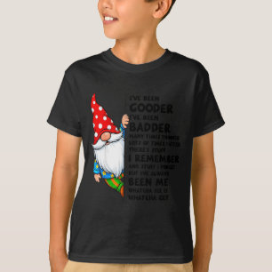Gnome Ive Been Gooder Ive Been Badder Many Times T T-Shirt