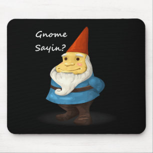 Gnome Sayin - Do You Know What I Am Saying Funny Mouse Pad