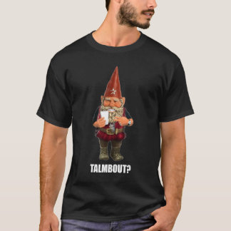 Gnome Talmbout? (Dark Shirt) T-Shirt