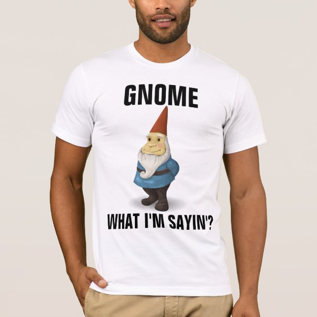 GNOME WHAT IM SAYIN' FUNNY T-SHIRTS (Front)