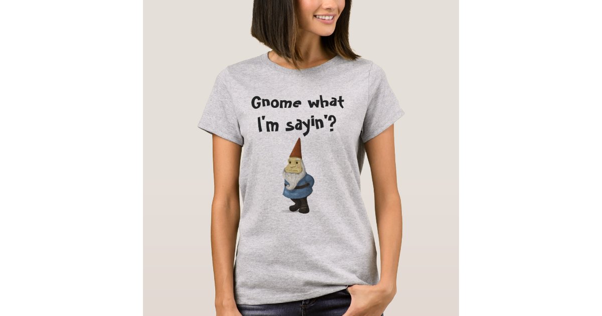 gnome sayin shirt