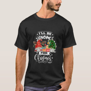 Gnomes Funny XMas Pajama I ll Be Gnome For Christm T-Shirt