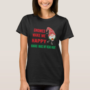 gnomes Make Me Happy Humans Make My Head Hurt  xma T-Shirt