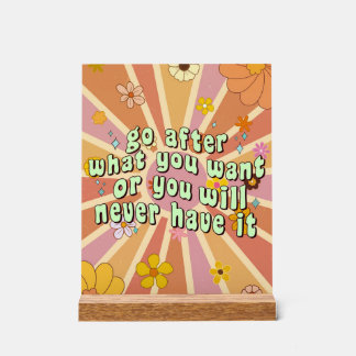 Go After What You Want Inspirational Quote Acrylic Sign