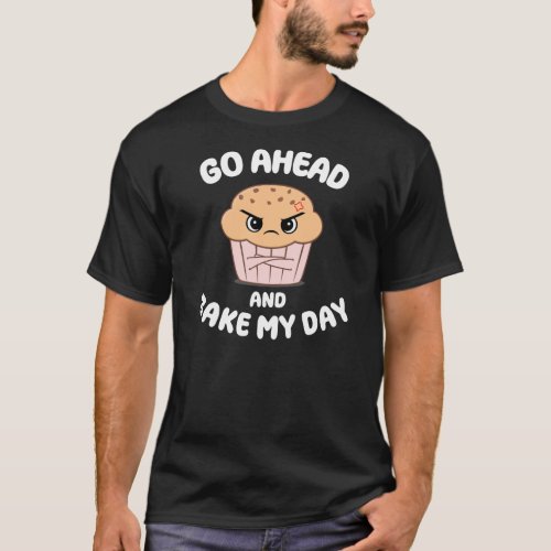 Go Ahead and Bake My Day Muffin Pun T_Shirt