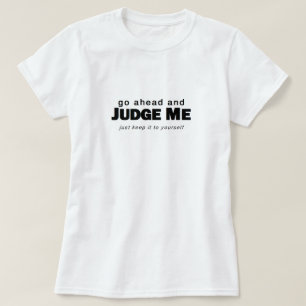 Go Ahead and Judge Me T-Shirt