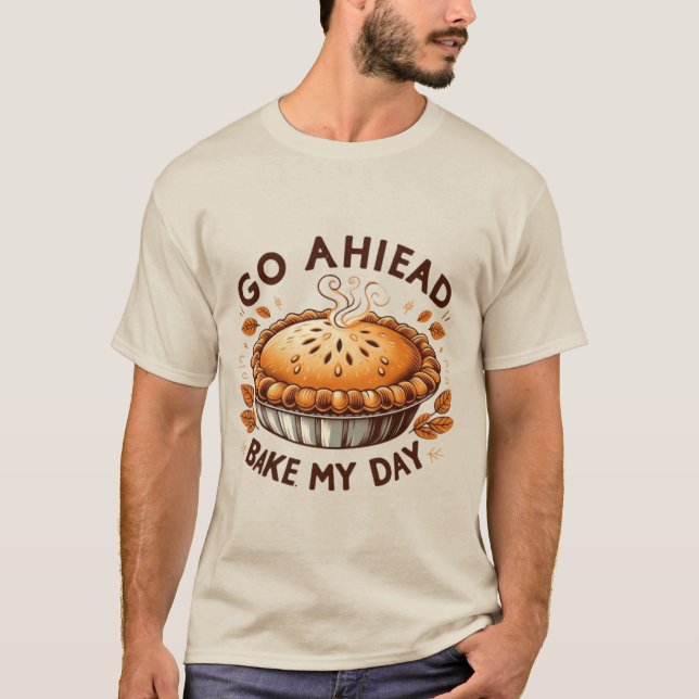 Go Ahead, Bake My Day Thanksgiving Pie T-Shirt (Front)