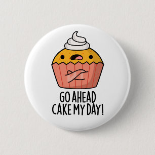 Go Ahead Cake My Day Funny Food Pun Button
