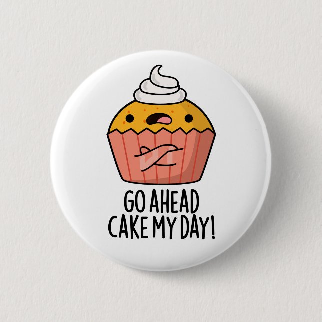 Go Ahead Cake My Day Funny Food Pun   Button (Front)