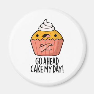 Go Ahead Cake My Day Funny Food Pun Magnet