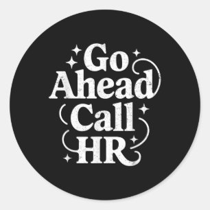 Go Ahead Call Hr Funny Office Humor Sarcastic Work Classic Round Sticker