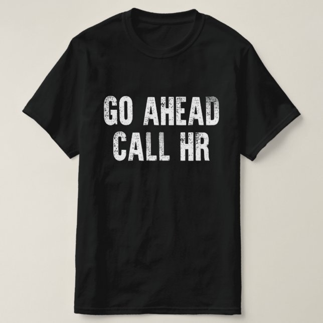 Go Ahead Call HR Funny Work Humor For Office T-Shirt (Design Front)