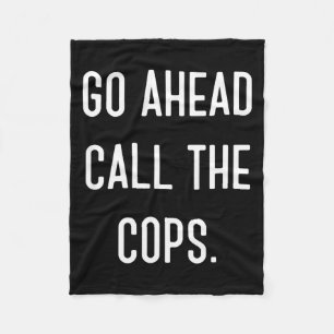 Go Ahead Call The Cops Funny Shirt  Fleece Blanket