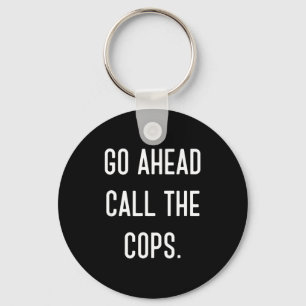 Go Ahead Call The Cops Funny Shirt  Keychain