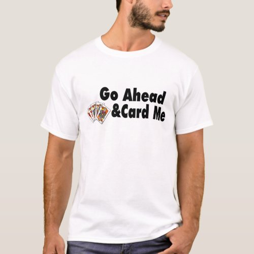 Go Ahead  Card Me T_Shirt