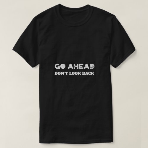 Go Ahead Dont Look Back  T_Shirt