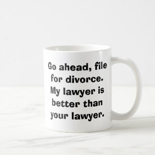Go ahead, filefor divorce.My lawyer isbetter th... Coffee Mug