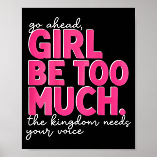 Go Ahead Girl Be Too Much Kingdom Needs Voice On Poster
