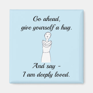 Go ahead, give yourself a hug. I am deeply loved. Magnet