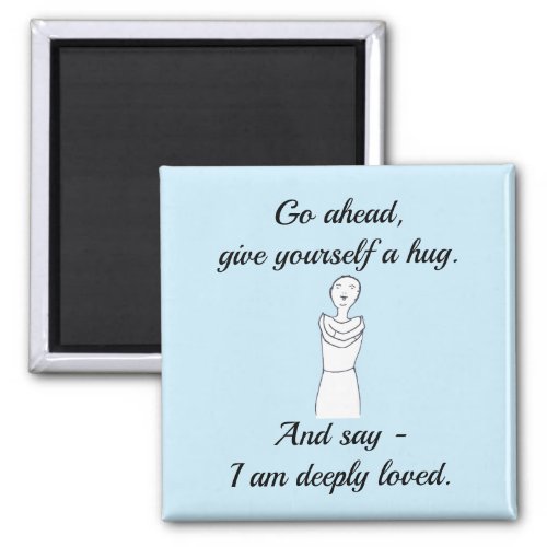 Go ahead give yourself a hug I am deeply loved Magnet