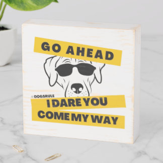Go ahead, I dare you - #dogsrule Wooden Box Sign