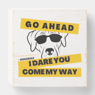 Go ahead, I dare you - #dogsrule Wooden Box Sign