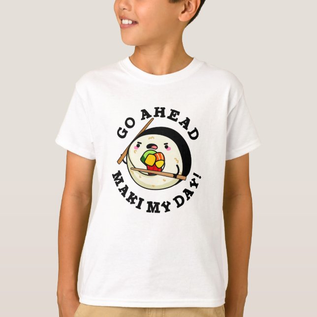 Go Ahead Maki My Day Funny Sushi Pun T-Shirt (Front)