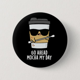 Go Ahead Mocha My Day Funny Coffee Pun Dark BG Button