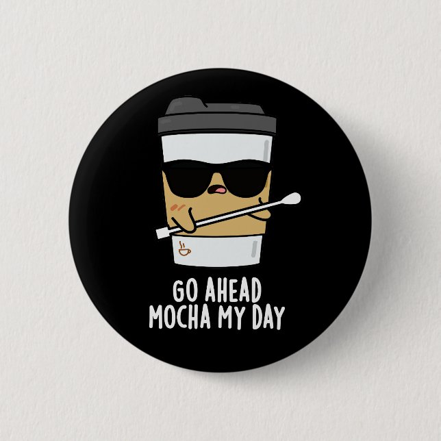 Go Ahead Mocha My Day Funny Coffee Pun Dark BG Button (Front)
