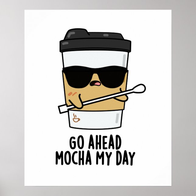 Go Ahead Mocha My Day Funny Coffee Pun  Poster (Front)