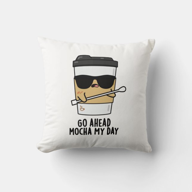 Go Ahead Mocha My Day Funny Coffee Pun  Throw Pillow (Front)