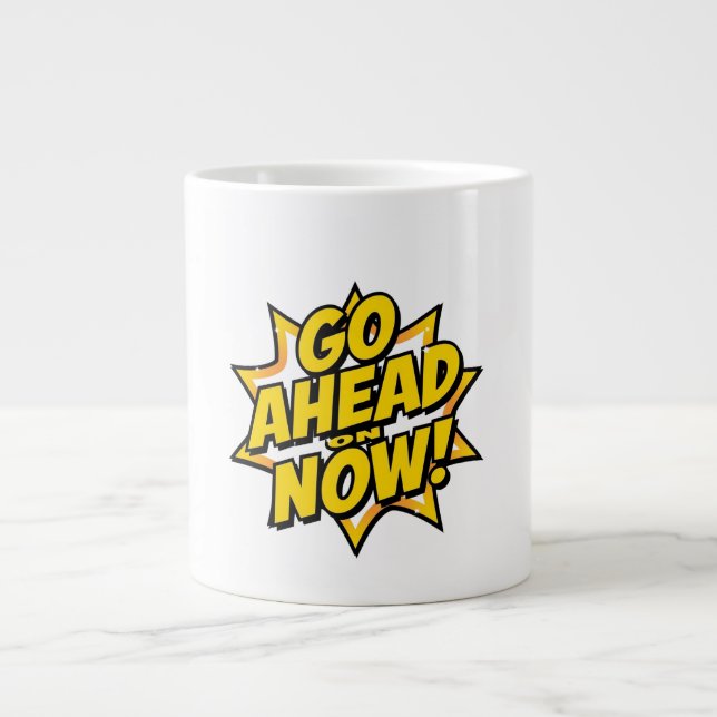 Go Ahead On Now Giant Coffee Mug (Front)