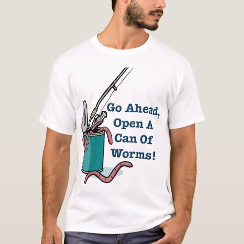 Go Ahead Open A Can Of Worms Mens T_Shirt
