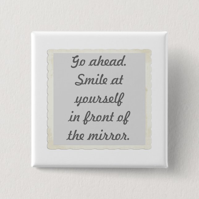 Go ahead. Smile at yourself in front of the mirror Button (Front)
