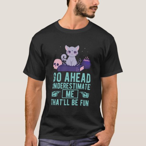 Go Ahead Underestimate Me ThatLl Be Fun Witch Cat T_Shirt