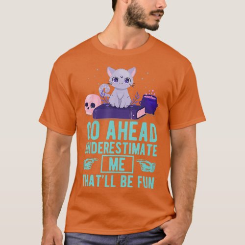 Go Ahead Underestimate Me Thatll Be Fun Witch T_Shirt