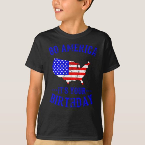 GO AMERICA ITS YOUR BIRTHDAY Independence Day T_Shirt