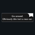 Go Around Bumper Sticker<br><div class="desc">Tired of impatient drivers rushing you? Let them read this sticker, they'll get the message!</div>