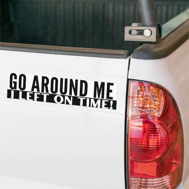 Go Around Me I Left On Time! Funny Bumper Sticker (On Truck)