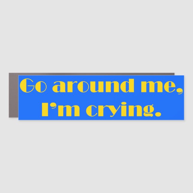 Go Around Me, I'm Crying Car Magnet (Front)